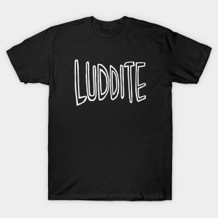 old fashioned anti technology geek, Luddite T-Shirt